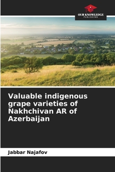 Valuable indigenous grape varieties of Nakhchivan AR of Azerbaijan