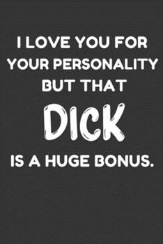 I LOVE YOU FOR YOUR PERSONALITY BUT THAT DICK IS A HUGE BONUS.: Funny Valentine Gifts: Softcover Valentine Blank Lined Journal Notebook For Your Lover Him Or Her (6"x9"), Black Edition