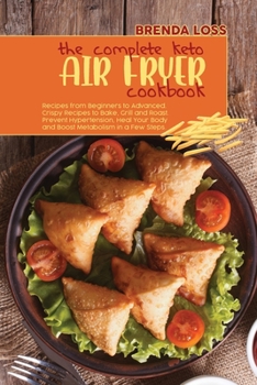 Paperback The Complete Keto Air Fryer cookbook: Recipes from Beginners to Advanced. Crispy Recipes to Bake, Grill and Roast. Prevent Hypertension, Heal Your Bod Book