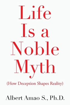 Paperback Life Is a Noble Myth: (How Deception Shapes Reality) Book