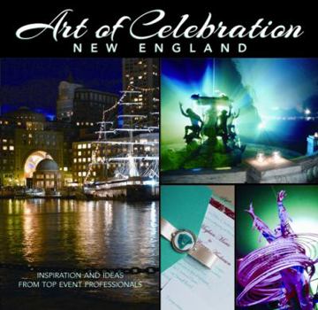 Art of Celebration New England: Inspiration and Ideas from Top Event Professionals - Book #6 of the Art of Celebration