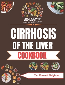 Cirrhosis Of The Liver Cookbook: The Complete Nutrition Guide with Easy Recipes for People with Liver Disease