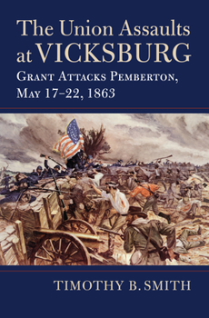 Hardcover The Union Assaults at Vicksburg: Grant Attacks Pemberton, May 17-22, 1863 Book