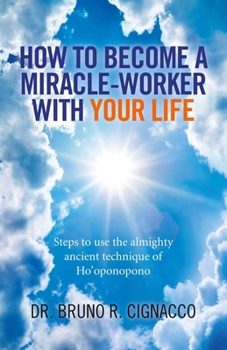 Paperback How to Become a Miracle-Worker with Your Life: Steps to Use the Almighty Ancient Technique of Ho'oponopono Book