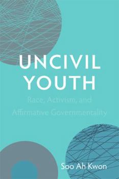 Paperback Uncivil Youth: Race, Activism, and Affirmative Governmentality Book