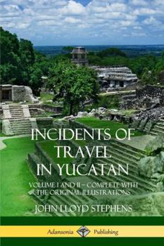 Paperback Incidents of Travel in Yucatan: Volume I and II - Complete (Yucatan Peninsula History) Book