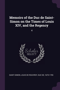 Paperback Memoirs of the Duc de Saint-Simon on the Times of Louis XIV, and the Regency: 4 Book