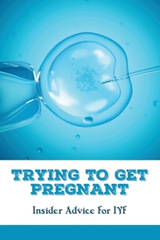 Paperback Trying To Get Pregnant: Insider Advice For IVF: Self Care During Ivf Book