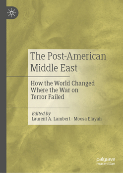 Hardcover The Post-American Middle East: How the World Changed Where the War on Terror Failed Book
