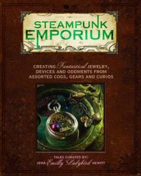 Paperback Steampunk Emporium: Creating Fantastical Jewelry, Devices and Oddments from Assorted Cogs, Gears and Curios Book