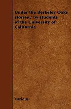 Paperback Under the Berkeley Oaks Stories / By Students of the University of California Book