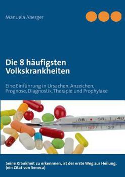 Paperback Die 8 häufigsten Volkskrankheiten: Eine Einführung in Ursachen, Anzeichen, Prognose, Diagnostik, Therapie und Prophylaxe [German] Book