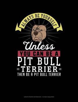 Paperback Always Be Yourself Unless You Can Be a Pit Bull Terrier Then Be a Pit Bull Terrier: Graph Paper Notebook - 1/2 Inch Squares Book