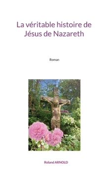 Paperback La véritable histoire de Jésus de Nazareth: Roman [French] Book