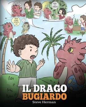 Paperback Il drago bugiardo: (Teach Your Dragon To Stop Lying) Un libro sui draghi per insegnare ai bambini a NON mentire. Una simpatica storia per [Italian] Book