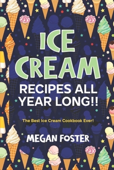 Paperback Ice cream Recipes All Year Long!!: The Best Ice Cream Cookbook Ever! Book