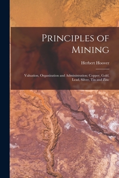 Paperback Principles of Mining: Valuation, Organization and Administration; Copper, Gold, Lead, Silver, Tin and Zinc Book