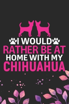 Paperback I Would Rather Be at Home with My Chihuahua: Cool Chihuahua Dog Journal Notebook - Chihuahua Puppy Lover Gifts - Funny Chihuahua Dog Notebook - Chihua Book