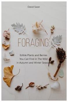 Paperback Foraging: Edible Plants and Berries You Can Find in the Wild in Autumn and Winter Seasons Book