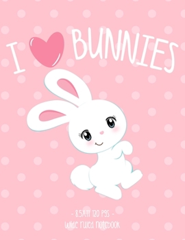 I LOVE BUNNIES: School Notebook Bunny Rabbit Animal Lover Girl Gift 8.5x11 Wide Ruled (Bunny Rabbit Lovers)