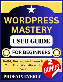 Paperback Wordpress Mastery User Guide for Beginners: Build, Design, and Launch Your First Website with Ease Book