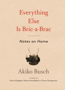 Hardcover Everything Else Is Bric-A-Brac: Notes on Home Book