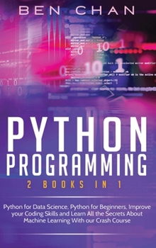 Hardcover Python Programming: 2 Books in 1: Python for Data Science, Python for Beginners, Improve your Coding Skills and Learn All the Secrets Abou Book
