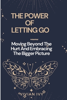 Paperback The Power of Letting Go: Moving Beyond The Hurt And Embracing The Bigger Picture Book