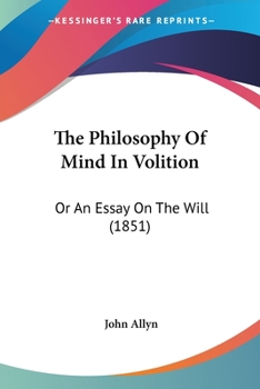 Paperback The Philosophy Of Mind In Volition: Or An Essay On The Will (1851) Book