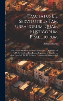 Hardcover Tractatus De Servitutibus Tam Urbanorum, Quam Rusticorum Praediorum: Cui Accessit Martini Laudensis Repetitio Ad L. Servitutes 14 Ff. De Servitutibus, Book