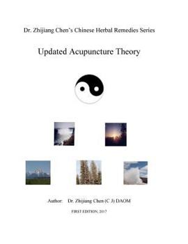 Updated Acupuncture Theory - Dr. Zhijiang Chen's Chinese Herbal Remedies Series: Part One: quantum theory to explain eight extraordinary vessels, ... meridian’s property, yin yang energy ratio.