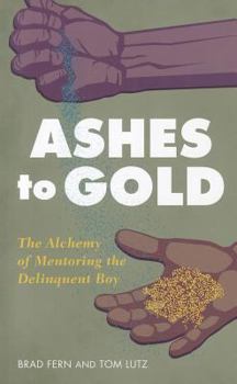 Paperback From Ashes to Gold: The Alchemy of Mentoring the Delinquent Boy Book