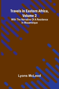 Travels in Eastern Africa, volume 2: with the narrative of a residence in Mozambique
