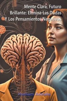Mente Clara, Futuro Brillante: Elimina Las Dudas Y Los Pensamientos Negativos