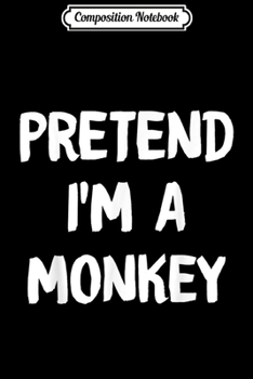 Composition Notebook: Pretend I'm A MONKEY Halloween lazy Costume  Journal/Notebook Blank Lined Ruled 6x9 100 Pages