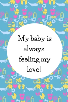 Paperback My Baby Is Always Feeling My Love!: Cute Gifts For Pregnant Women: Pocket-sized Pregnancy Affirmation Journal For Moms-To-Be Book