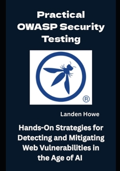 Paperback Practical OWASP Security Testing: Hands-On Strategies for Detecting and Mitigating Web Vulnerabilities in the Age of AI Book
