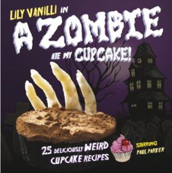 Hardcover A Zombie Ate My Cupcake!: 25 Deliciously Weird Cupcake Recipes Book