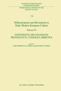 Millenarianism and Messianism in Early Modern European Culture Volume IV: Continental Millenarians: Protestants, Catholics, Heretics (International Archives ... internationales d'histoire des idées)