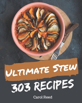 Paperback 303 Ultimate Stew Recipes: Stew Cookbook - All The Best Recipes You Need are Here! Book