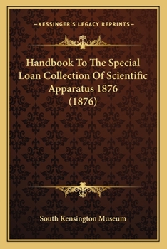 Paperback Handbook To The Special Loan Collection Of Scientific Apparatus 1876 (1876) Book