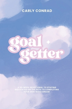 Goal Getter Devotional: A 52-Week Devotional to Staying Motivated on the Path to Completing Your God-Sized Vision