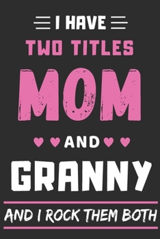 Paperback I Have Two Titles Mom And Granny And I Rock Them Both: lined notebook, funny gift for mothers, grandma Book