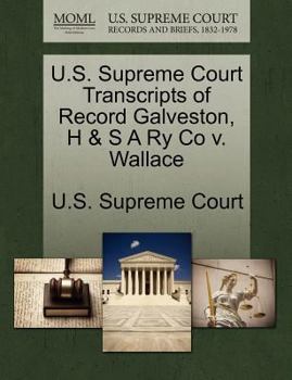 U.S. Supreme Court Transcripts of Record Galveston, H & S A Ry Co v. Wallace