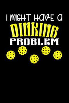 Paperback I Might Have A Dinking Problem: 120 Pages I 6x9 I Dot Grid I Funny Pickleball Gifts for Sport Enthusiasts Book
