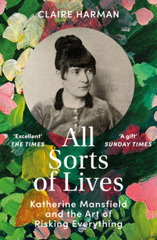 Paperback All Sorts of Lives: Katherine Mansfield and the Art of Risking Everything Book