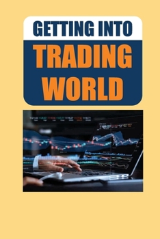 Paperback Getting Into Trading World: How To Become A Part Of The Forex Market: Must-Have Tips For Beginners Book