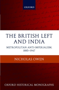 Hardcover The British Left and India: Metropolitan Anti-Imperialism, 1885-1947 Book