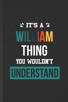 It's a William Thing You Wouldn't Understand: Funny Blank Lined Notebook/ Journal For Personalized William, Favorite First Name, Inspirational Saying ... Birthday Gift Idea Classic 6x9 110 Pages