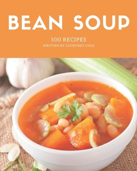 Paperback 500 Bean Soup Recipes: From The Bean Soup Cookbook To The Table Book